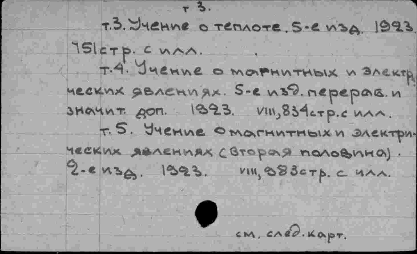 ﻿т %.
т3.^чену\в о тбплоте . S-Ä 'лъд,
Л51ст^>- с илл.
Т*^Ь ^Ч£н\л€. о >ло^Н1лтиых v\ Электр чев^ллк ^ьлежл^х. S-e \лъ5Э. перелома, и ЗИЛЧклТ. ДОП. 1*Ь4.В.	VH\>8H«.Tf>.<! иичл.
т. S. Учен1ле ° тлсхгм^тмых и эллк-rpw ч«сК1лх ^*лен(АЯХ С.йторо\Я ’полотна) . ^-е v^'b£s.	ИМ^ Ôc Т|>. с. И/А/Ч.
СКА. САвО. кр»рт.